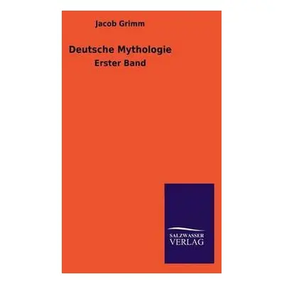 Deutsche Mythologie - Grimm, Jacob Ludwig Carl