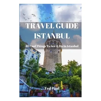 Travel Guide Istanbul 2023 - Paul, Ted