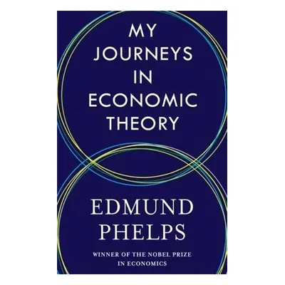 My Journeys in Economic Theory - Phelps, Edmund