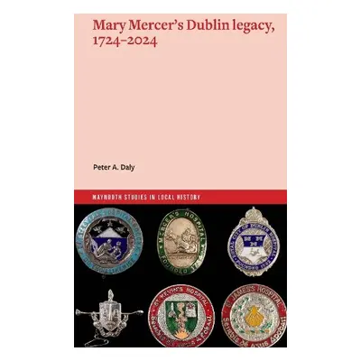 Mary Mercer's Dublin legacy, 1724-2024 - Daly, Peter