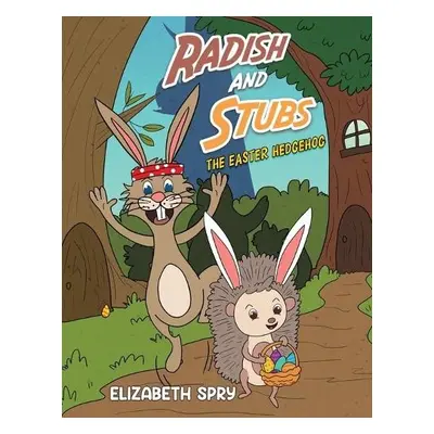 Radish and Stubs - The Easter Hedgehog - Spry, Elizabeth