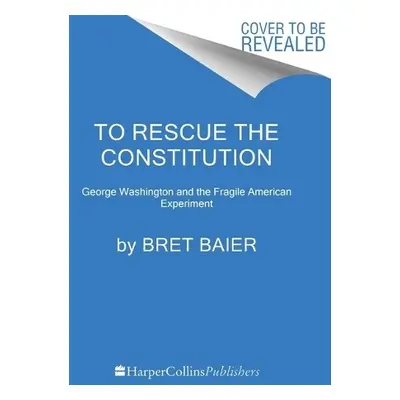 To Rescue the Constitution - Baier, Bret