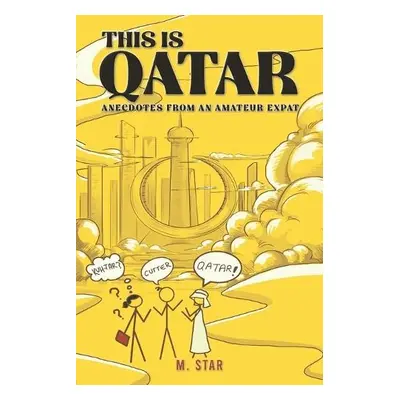 This Is Qatar: Anecdotes from an Amateur Expat - Star, M