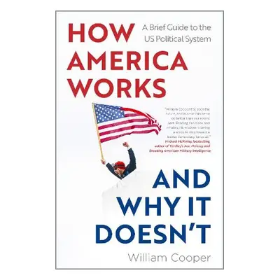 How America Works… and Why It Doesn’t - Cooper, William