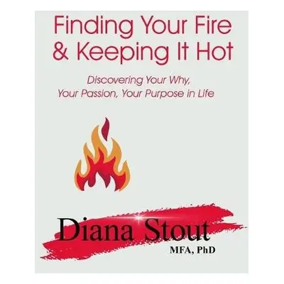 Finding Your Fire a Keeping It Hot - Stout, Diana