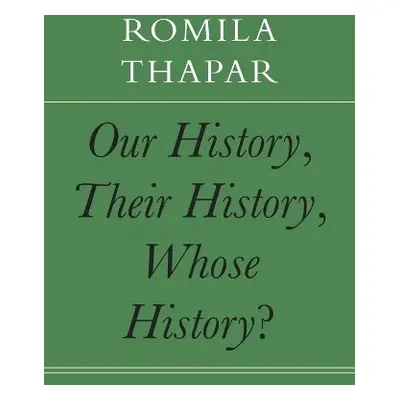 Our History, Their History, Whose History? - Thapar, Romila