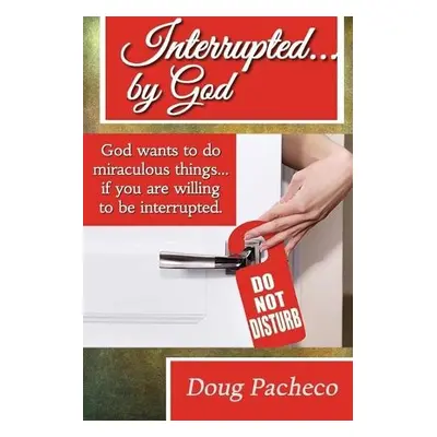 Interrupted...by God! - Pacheco, Doug