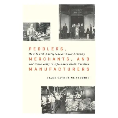 Peddlers, Merchants, and Manufacturers - Vecchio, Diane C.