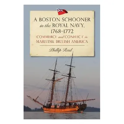 Boston Schooner in the Royal Navy, 1768-1772 - Reid, Dr Phillip