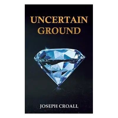 Uncertain Ground - Croall, Joseph