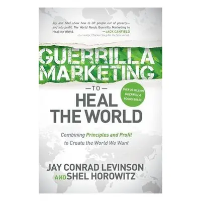 Guerrilla Marketing to Heal the World - Levinson, Jay Conrad a Horowitz, Shel