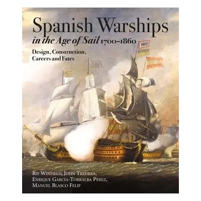 Spanish Warships in the Age of Sail, 1700-1860 - Winfield, Rif a P rez, John Tredrea a Enrique 