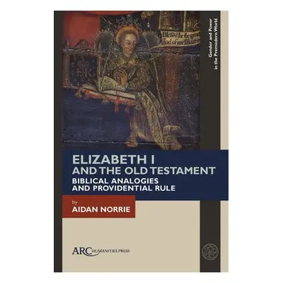 Elizabeth I and the Old Testament - Norrie, Aidan (University of Warwick)