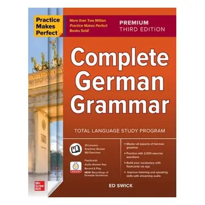 Practice Makes Perfect: Complete German Grammar, Premium Third Edition - Swick, Ed