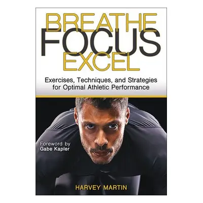 Breathe, Focus, Excel - Martin, Harvey