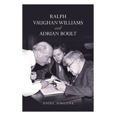 Ralph Vaughan Williams and Adrian Boult - Simeone, Nigel