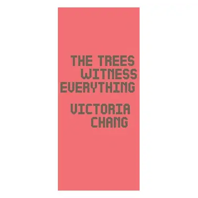 Trees Witness Everything - Chang, Victoria