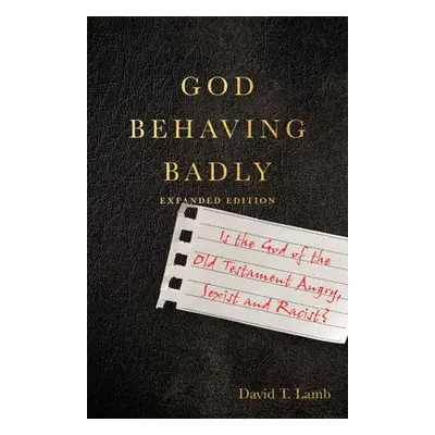 God Behaving Badly – Is the God of the Old Testament Angry, Sexist and Racist? - Lamb, David T.