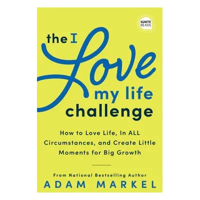 The I Love My Life Challenge - Markel, Adam