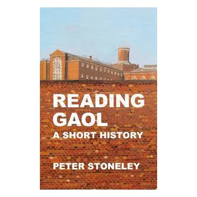 Reading Gaol: a short history - Stoneley, Peter