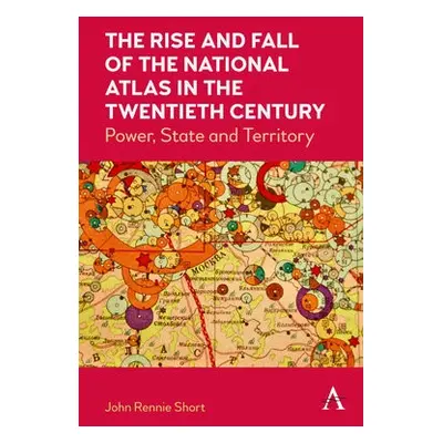 Rise and Fall of the National Atlas in the Twentieth Century - Short, John Rennie