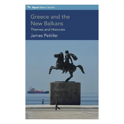 Greece and the New Balkans - Pettifer, James