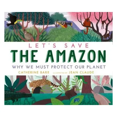 Let's Save the Amazon: Why we must protect our planet - Barr, Catherine