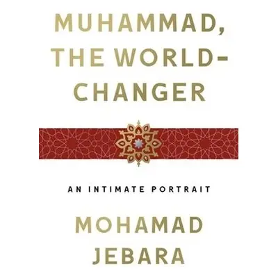 Muhammad, the World-Changer - Jebara, Mohamad