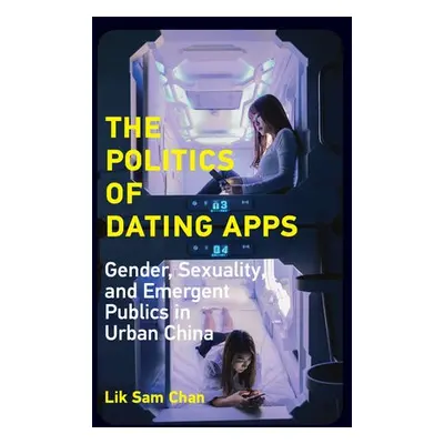 Politics of Dating Apps - Chan, Lik Sam