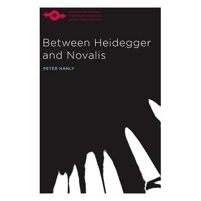 Between Heidegger and Novalis - Hanly, Peter