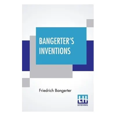 Bangerter's Inventions - Bangerter, Friedrich