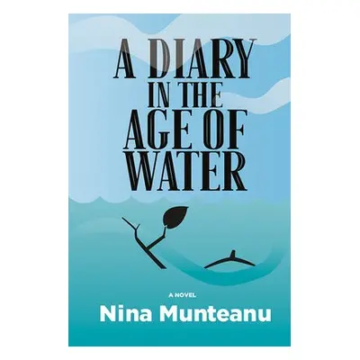 Diary in the Age of Water - Munteanu, Nina