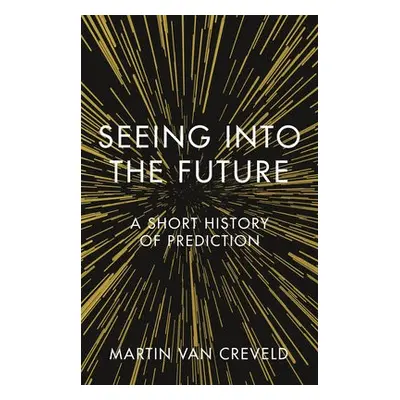 Seeing into the Future - van Creveld, Martin