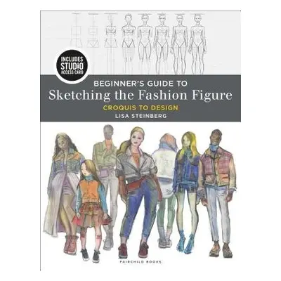 Beginner's Guide to Sketching the Fashion Figure - Steinberg, Lisa (Rowan College at Burlington 