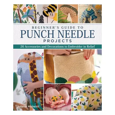 Beginner's Guide to Punch Needle Projects - Michelet, Juliette