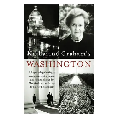 Katharine Graham's Washington - Graham, Katharine