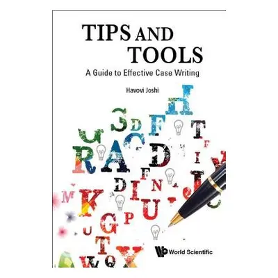 Tips And Tools: A Guide To Effective Case Writing - Joshi, Havovi (S'pore Management Univ, S'por