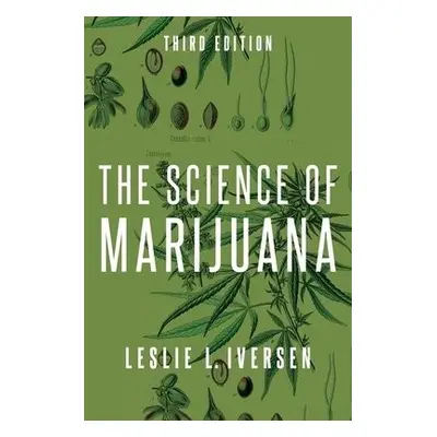 Science of Marijuana - Iversen, Leslie (Visiting Professor, Visiting Professor, Oxford Universit