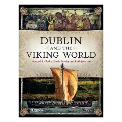 Dublin and the Viking World - Clarke, Howard a Johnston, Dr. Ruth a Dooley, Sheila