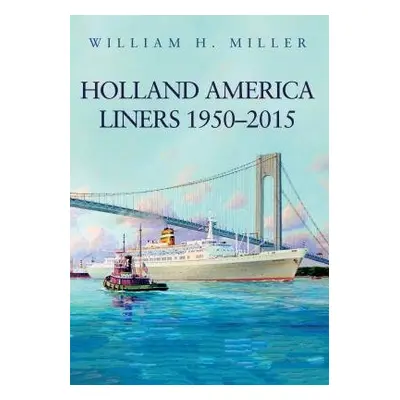 Holland America Liners 1950-2015 - Miller, William H.