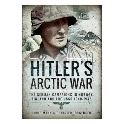 Hitler's Arctic War: The German Campaigns in Norway, Finland and the USSR 1940-1945 - Jorgensen,