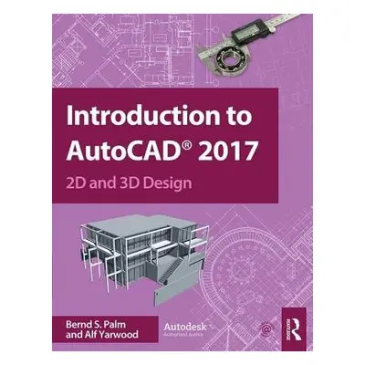 Introduction to AutoCAD 2017 - Palm, Bernd a Yarwood, Alf