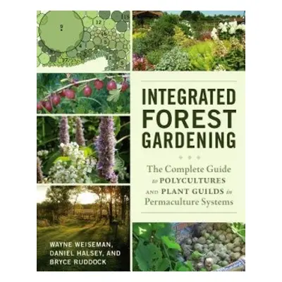 Integrated Forest Gardening - Weiseman, Wayne a Halsey, Daniel a Ruddock, Bryce