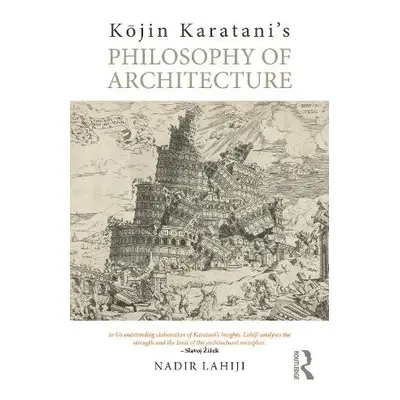 Kojin Karatani’s Philosophy of Architecture - Lahiji, Nadir (University of Pennsylvania, USA)