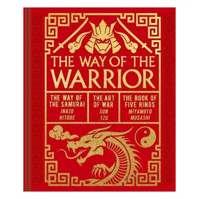 Way of the Warrior - Tzu, Sun a Nitobe, Inazo a Musashi, Miyamoto