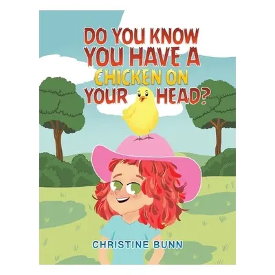 Do You Know You Have a Chicken on Your Head? - Bunn, Christine