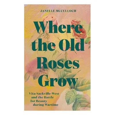 Where the Old Roses Grow - McCulloch, Janelle