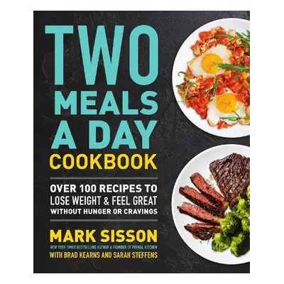 Two Meals a Day Cookbook - Kearns, Brad a Sisson, Mark a Steffens, Sarah