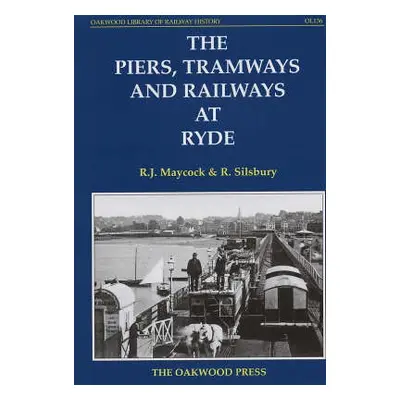 Piers, Tramways and Railways at Ryde - Maycock, R.J. a Silsbury, R.