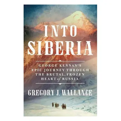 Into Siberia - Wallance, Gregory J.